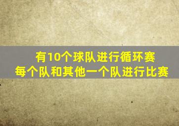 有10个球队进行循环赛 每个队和其他一个队进行比赛